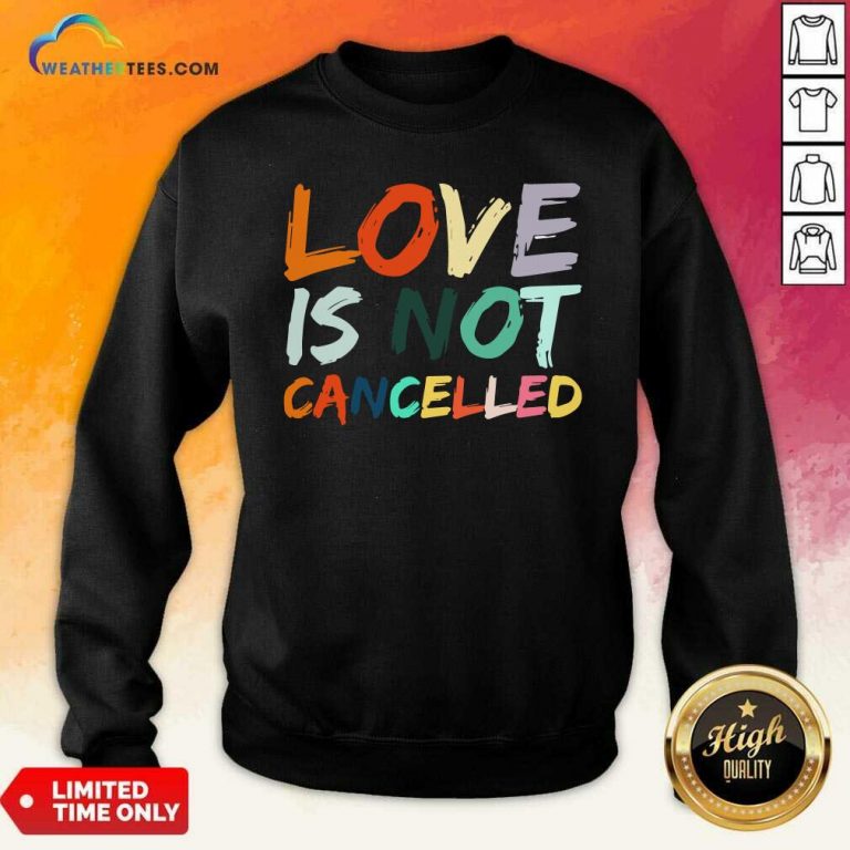 Love Is Not Cancelled Sweatshirt - Design By Weathertees.com