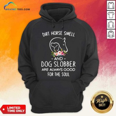 Dirt Horse Smell And Dog Slobber Are Always Good For The Soul Hoodie - Design By Weathertees.com