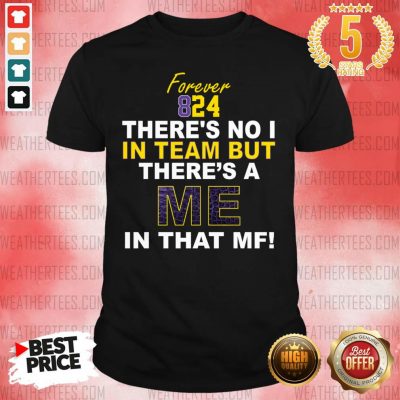 Forever 824 There Is No I In Team But There Is A Me In That MF Shirt - Design By Weathertees.com