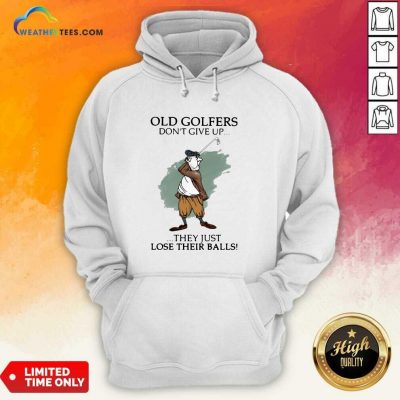 Old Golfers Don’t Give Up They Just Lóe Their Balls Hoodie - Design By Weathertees.com