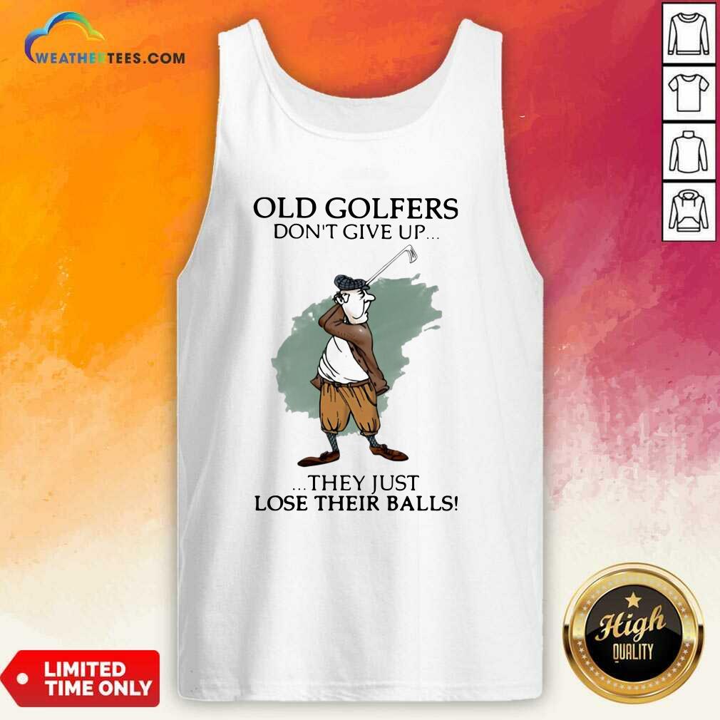 Old Golfers Don’t Give Up They Just Lóe Their Balls Tank Top - Design By Weathertees.com