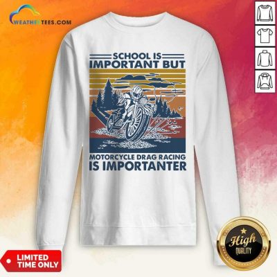 School Is Important But MotorCycle Drag Racing Is Important Vintage Sweatshirt - Design By Weathertees.com