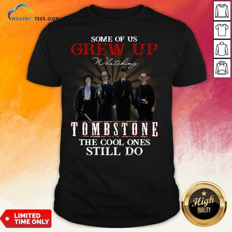 Some Of Us Grew Up Watching Tombstone The Cool Ones Still Do Shirt - Design By Weathertees.com