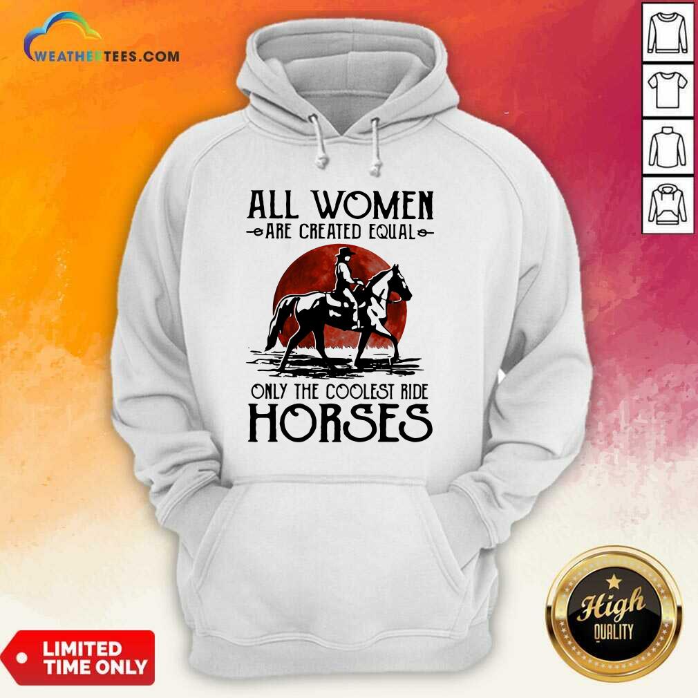 All Women Are Created Equal Only The Coolest Ride Horses Moon Blood Hoodie - Design By Weathertees.com