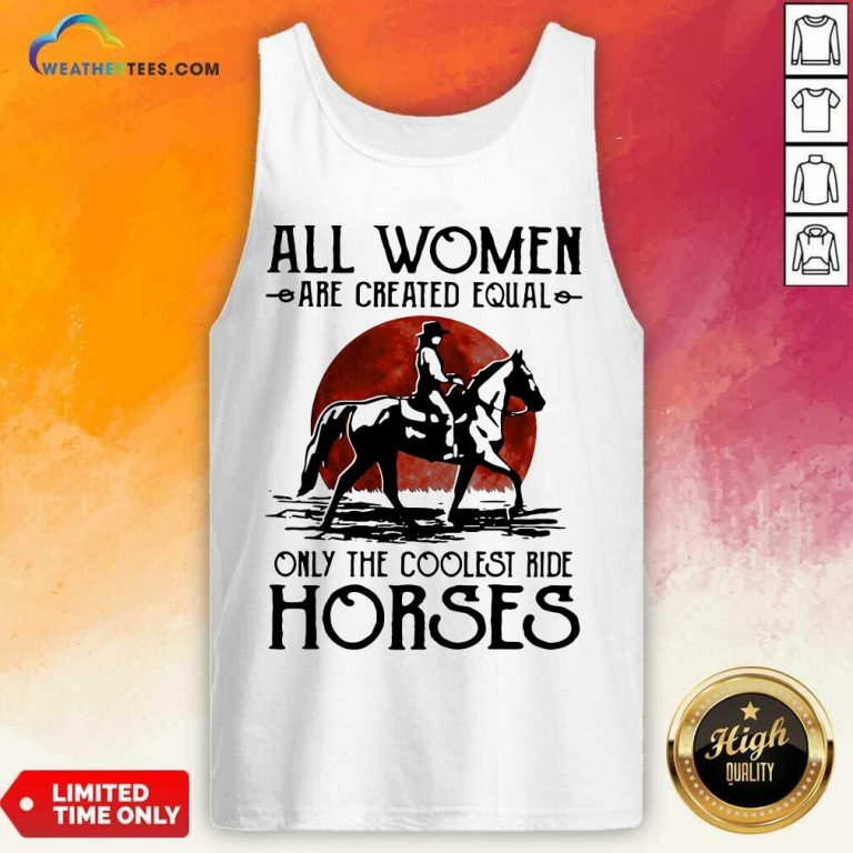 All Women Are Created Equal Only The Coolest Ride Horses Moon Blood Tank Top - Design By Weathertees.com