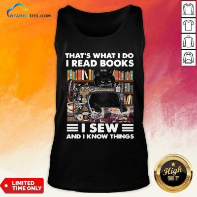 Black Cat That Is What I Do I Read Books I Sew And I Know Things Tank Top - Design By Weathertees.com