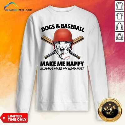 Dogs And Baseball Make Me Happy Humans Make My Head Hurt Sweatshirt - Design By Weathertees.com