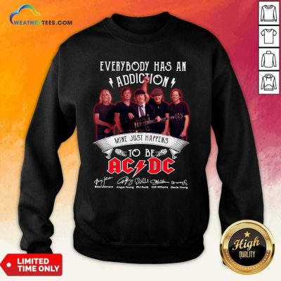 Everybody Has An Addiction Mine Just Happens To Be ACDC Signatures Sweatshirt - Design By Weathertees.com