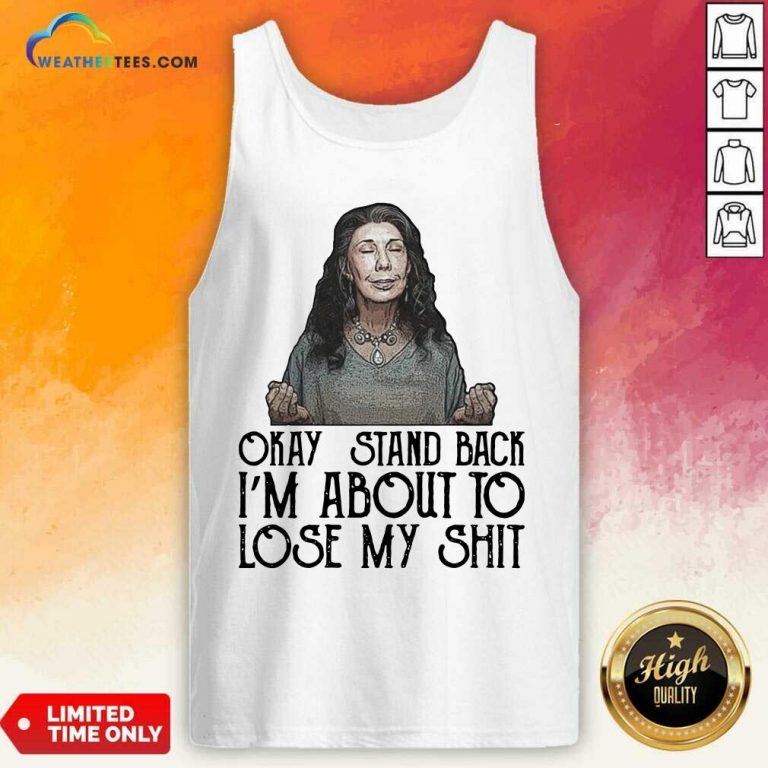 Frankie Okay Stand Back I Am About To Lose My Shit tee Tank Top - Design By Weathertees.com