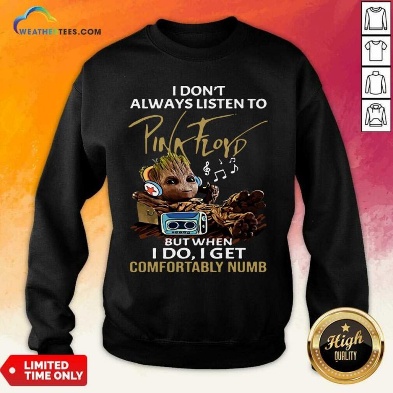 I Do not Always Listen To Pink Floyd But When I Do I Get Comfortably Numb Groot Sweatshirt - Design By Weathertees.com
