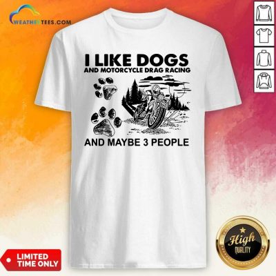 I Like Dogs And Motocycle Drags Racing And Maybe 3 People Shirt - Design By Weathertees.com