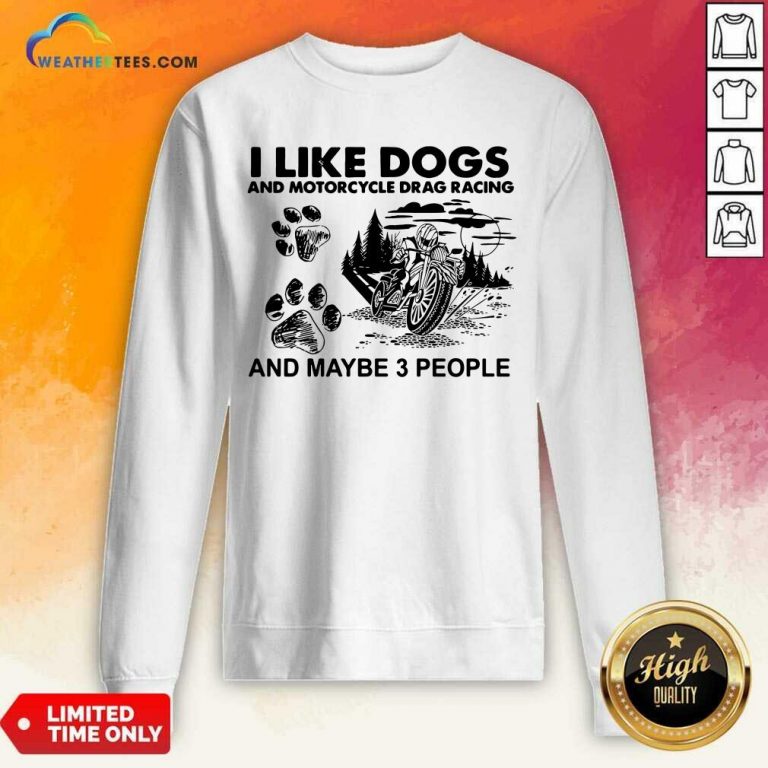 I Like Dogs And Motocycle Drags Racing And Maybe 3 People Sweatshirt - Design By Weathertees.com