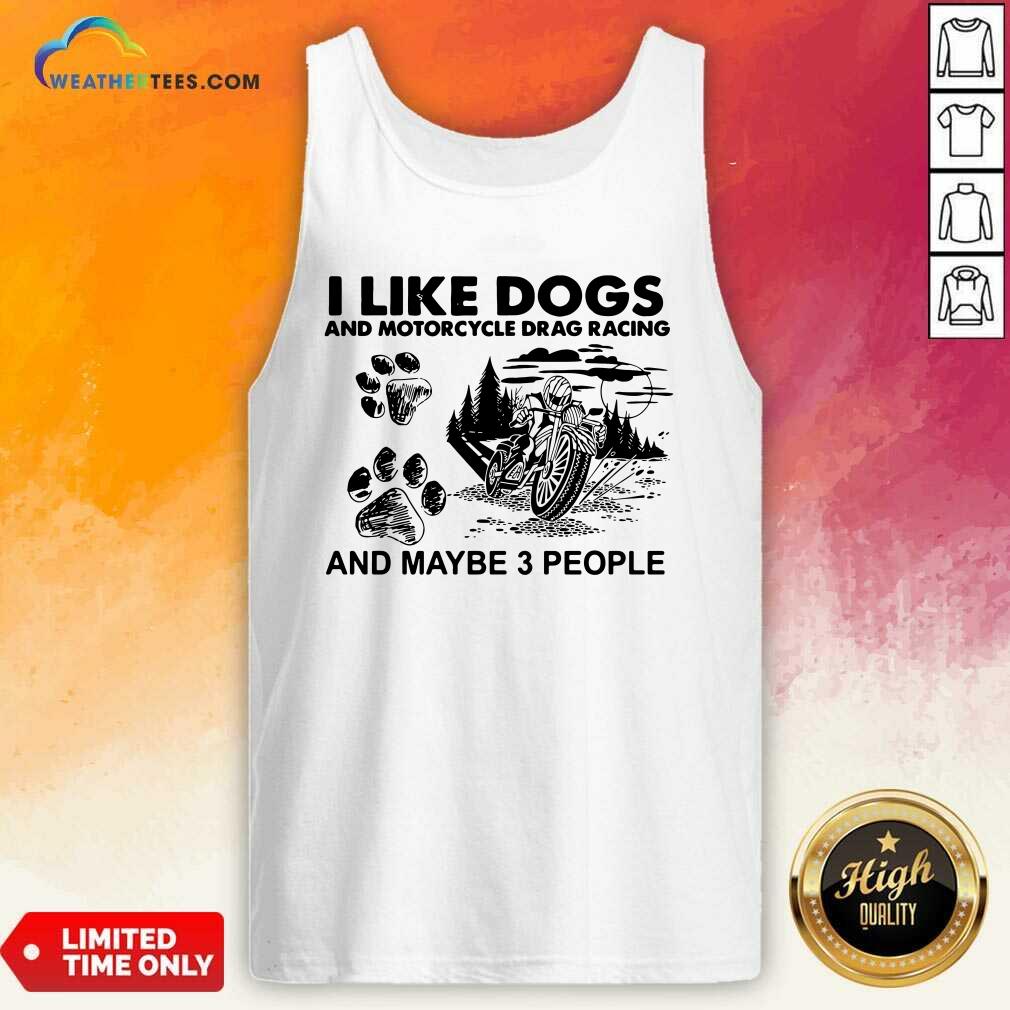 I Like Dogs And Motocycle Drags Racing And Maybe 3 People Tank Top - Design By Weathertees.com