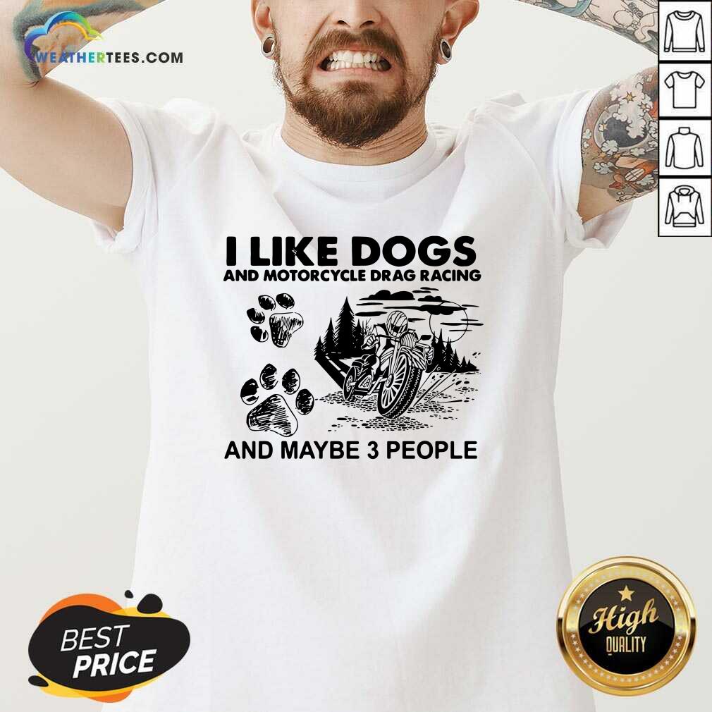 I Like Dogs And Motocycle Drags Racing And Maybe 3 People V-neck - Design By Weathertees.com
