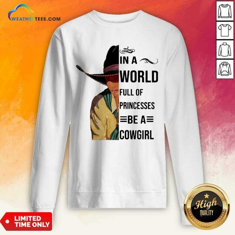 In A World Full Of Princesses Be A Cowgirl Tee Sweatshirt - Design By Weathertees.com