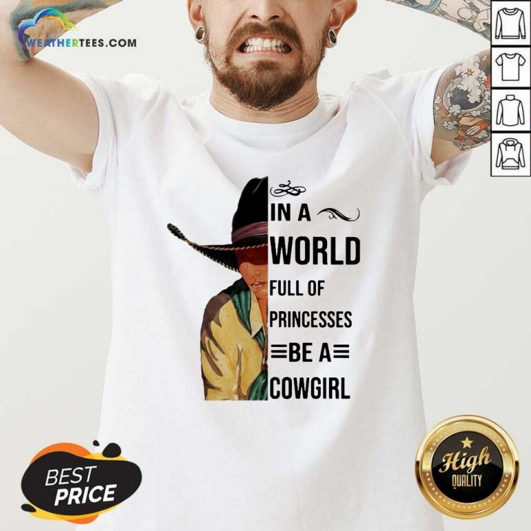 In A World Full Of Princesses Be A Cowgirl Tee V-neck - Design By Weathertees.com