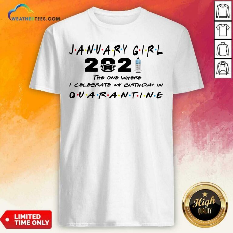 January Girl 2021 The One Where I Celebrate My Birthday In Quarantine Shirt - Design By Weathertees.com
