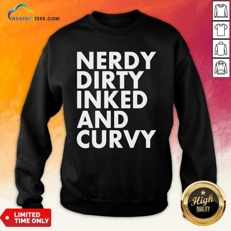 Nerdy Dirty Inked And Curvy Sweatshirt - Design By Weathertees.com
