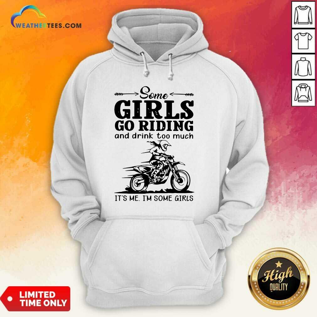 Some Girls Go Riding And Drink Too Much It Is  Me I Am Some Girls Hoodie - Design By Weathertees.com
