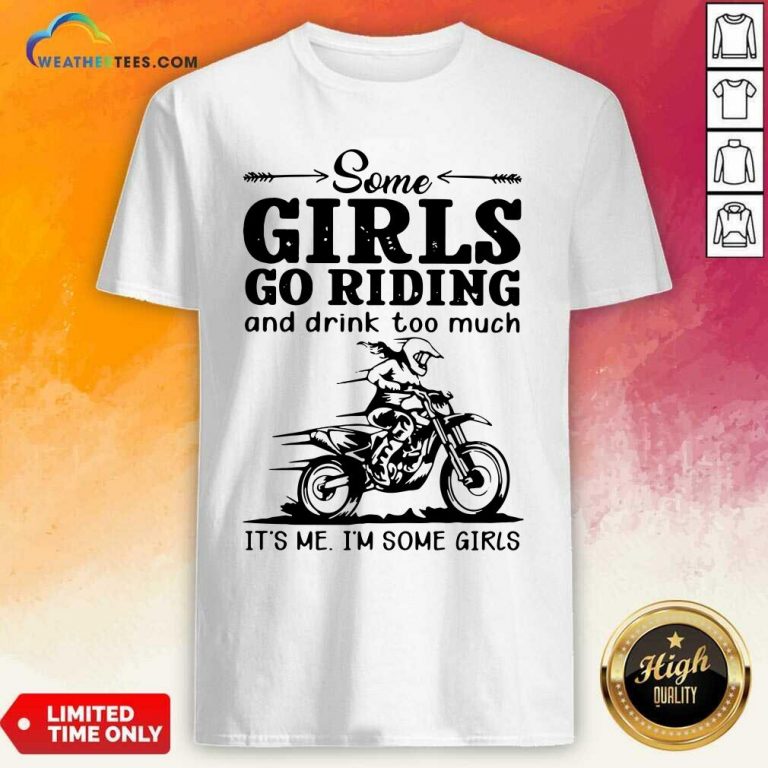 Some Girls Go Riding And Drink Too Much It Is Me I Am Some Girls Shirt - Design By Weathertees.com