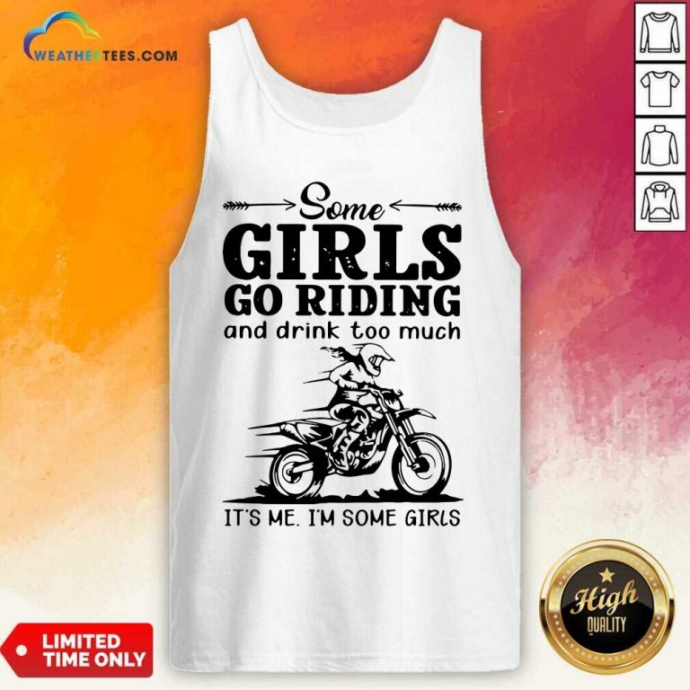 Some Girls Go Riding And Drink Too Much It Is Me I Am Some Girls Tank Top - Design By Weathertees.com