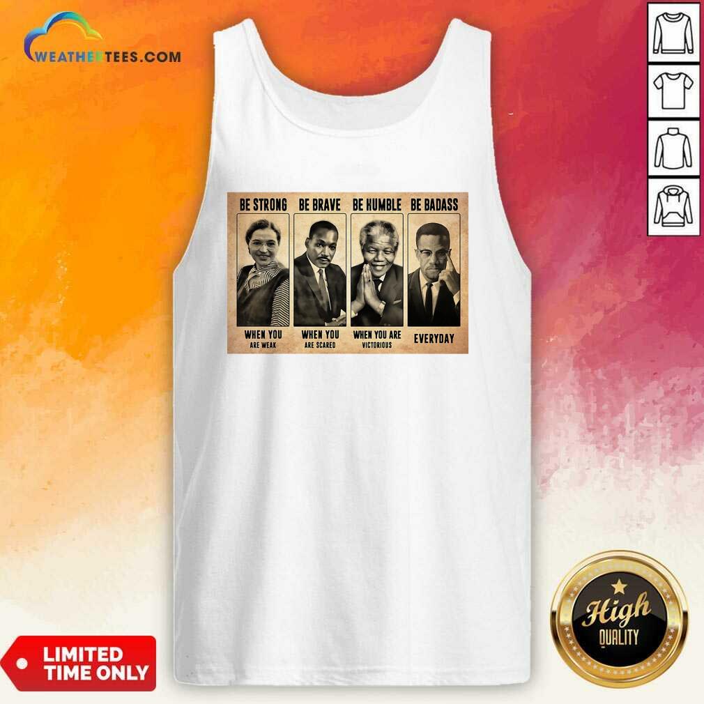 The Famous People Be Strong Be Brave Be Humble Be Badass Tank Top - Design By Weathertees.com