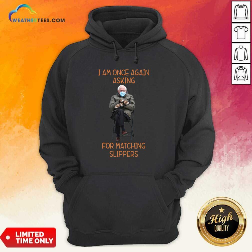  Bernie Sanders I Am Once Again Asking For Matching Slippers Hoodie - Design By Weathertees.com