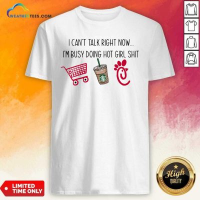 I Can Not Talk Right Now I Am Busy Doing Hot Girl Stuff Shirt - Design By Weathertees.com