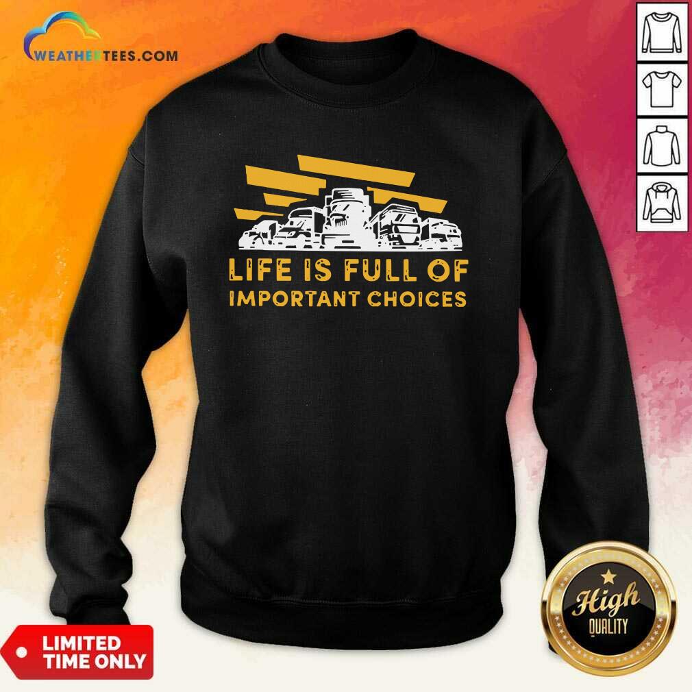 Life Is Full Of Important Choices Sweatshirt - Design By Weathertees.com