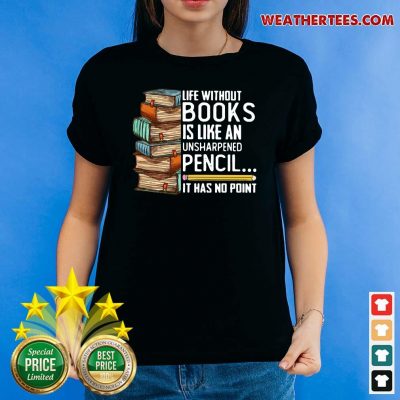 Life Without Books Is Like An Unsharpened Pencil It Has No Point Ladies-tee - Design By Weathertees.com