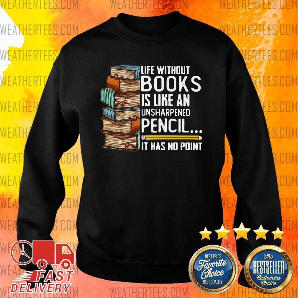 Life Without Books Is Like An Unsharpened Pencil It Has No Point Sweater - Design By Weathertees.com