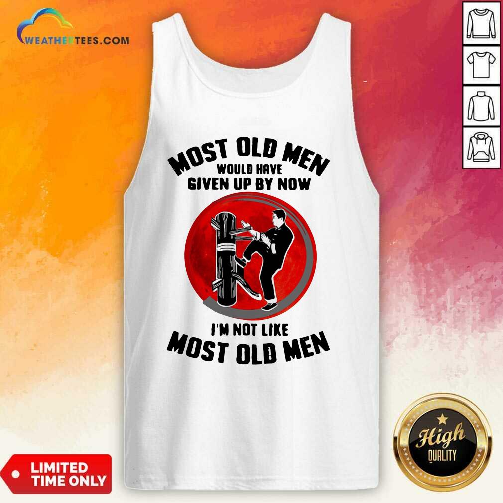 Most Old Men Would Have Given Up By Now I Am Not Like Most Old Men Tank Top - Design By Weathertees.com