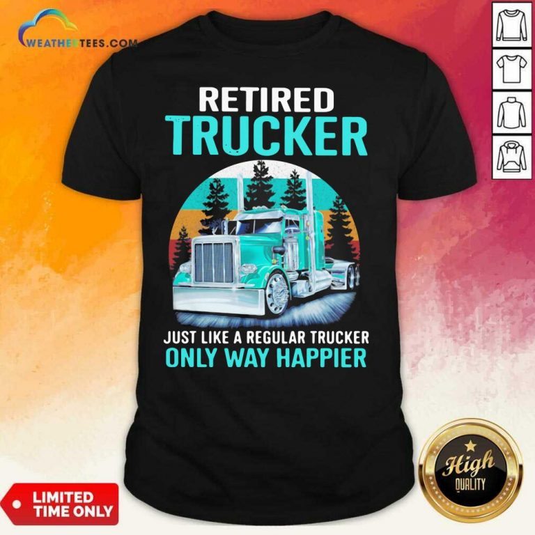 Retired Trucker Just Like A Regular Trucker Only Way Happier Vintage Shirt - Design By Weathertees.com