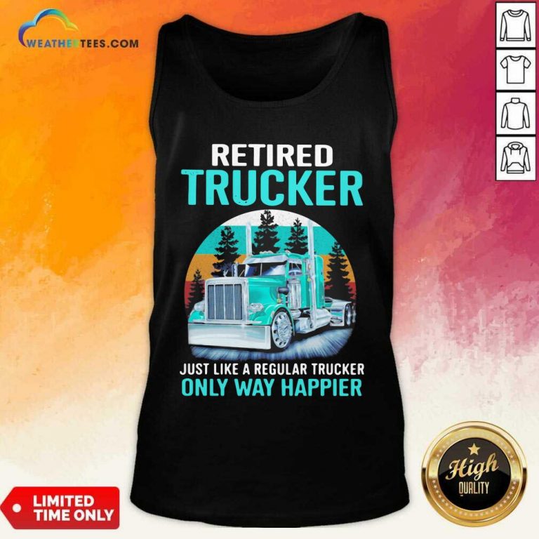 Retired Trucker Just Like A Regular Trucker Only Way Happier Vintage Tank Top - Design By Weathertees.com