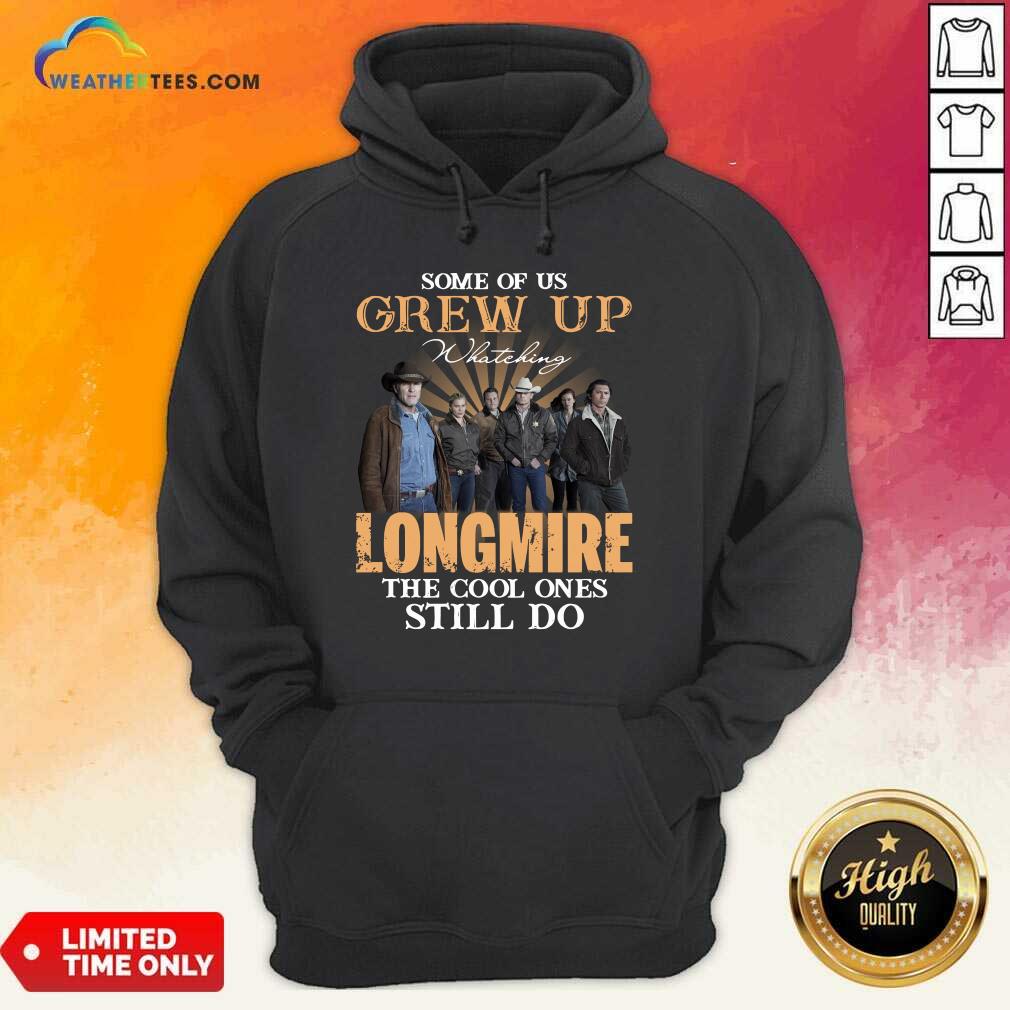 Some Of Us Grew Up Watching Longmire The Cool Ones Still Do Hoodie - Design By Weathertees.com