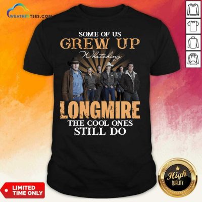 Some Of Us Grew Up Watching Longmire The Cool Ones Still Do Shirt - Design By Weathertees.com