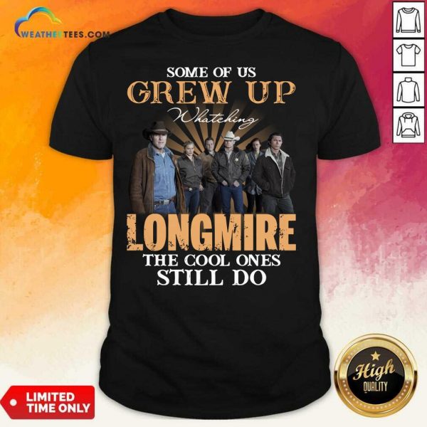 Some Of Us Grew Up Watching Longmire The Cool Ones Still Do Shirt - Design By Weathertees.com