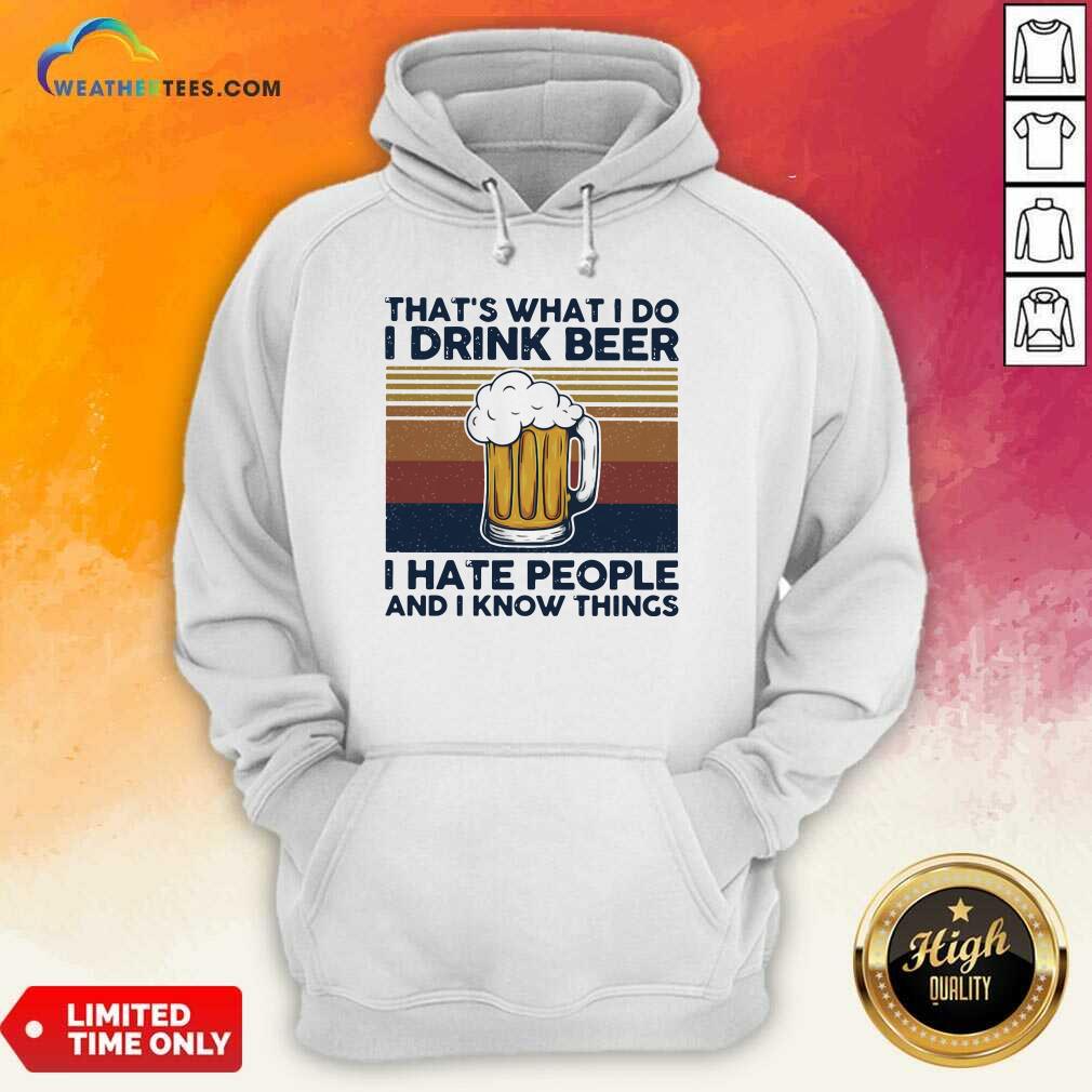 That Is What I Do I Drink Beer I Hate People And I Know Thing Vintage Hoodie - Design By Weathertees.com