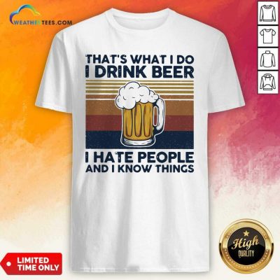 That Is What I Do I Drink Beer I Hate People And I Know Thing Vintage Shirt - Design By Weathertees.com