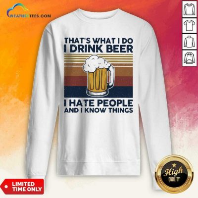 That Is What I Do I Drink Beer I Hate People And I Know Thing Vintage Sweatshirt - Design By Weathertees.com