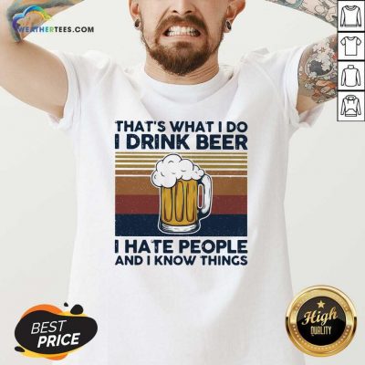 That Is What I Do I Drink Beer I Hate People And I Know Thing Vintage V-neck - Design By Weathertees.com