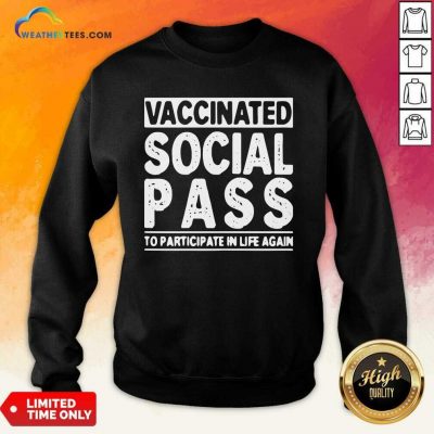Vaccinated Social Pass To Participate In Life Again Sweatshirt - Design By Weathertees.com