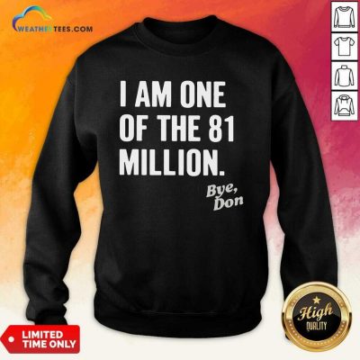 I Am One Of The 81 Million Bye Don Sweatshirt - Design By Weathertees.com