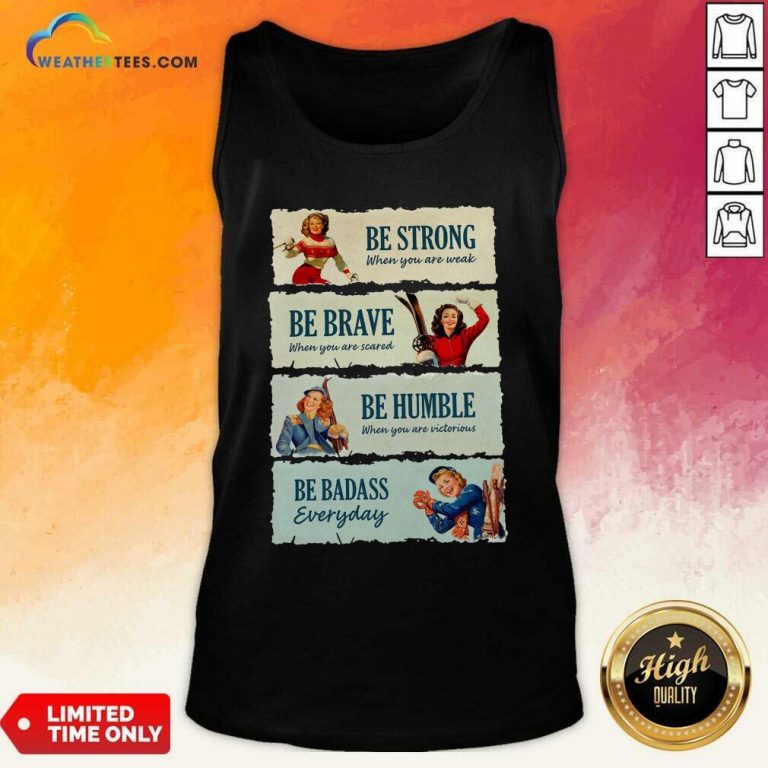 Snowboard Be Strong When You Are Weak Be Brave Be Humble Be Badass Everyday Tank Top - Design By Weathertees.com