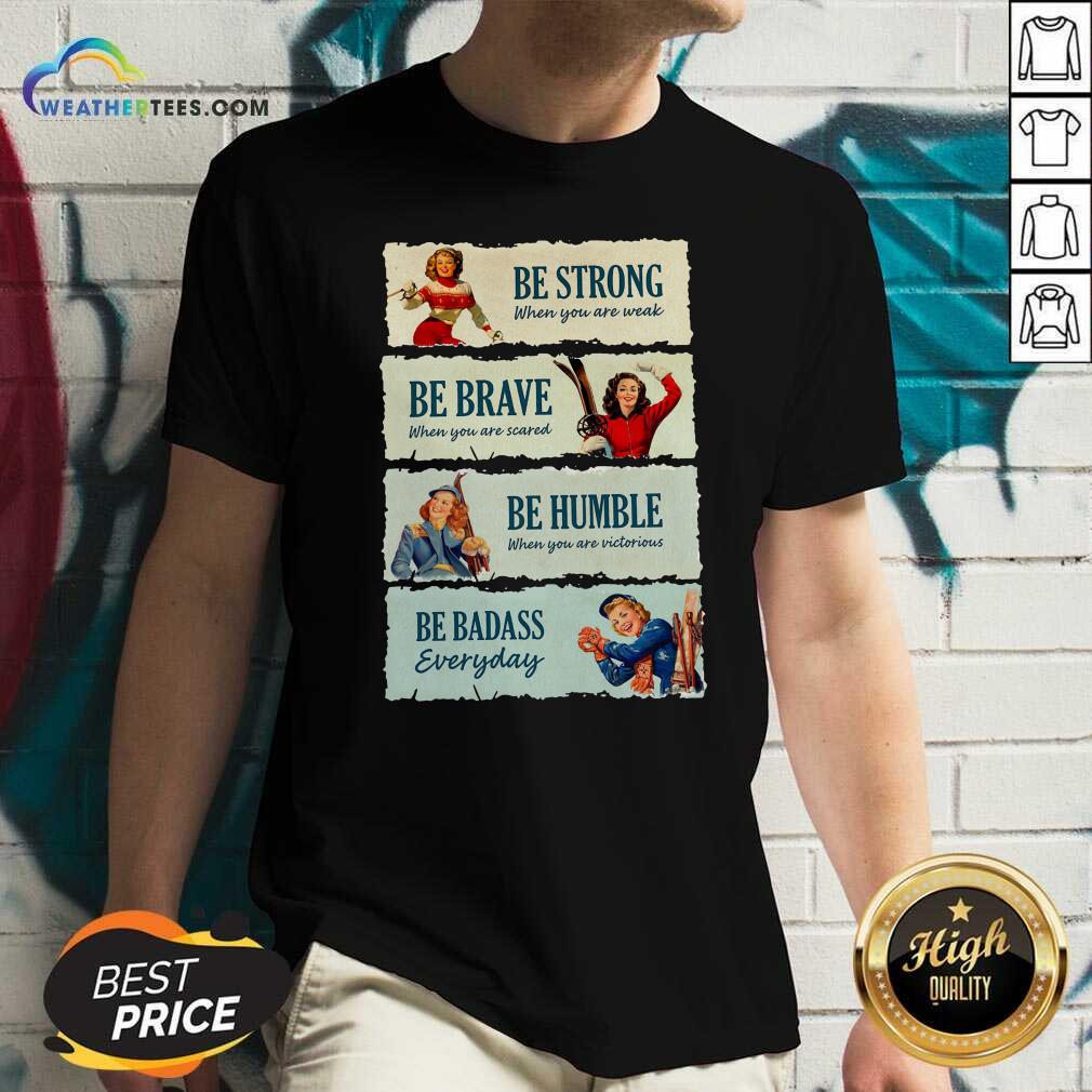 Snowboard Be Strong When You Are Weak Be Brave Be Humble Be Badass Everyday V-neck - Design By Weathertees.com