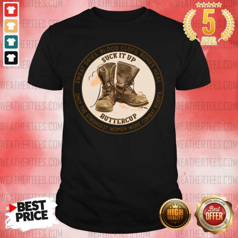 Sweat Dries Blood Clots Bones Heal Only The Strongest Women Wore Combat Boots Shirt - Design By Weathertees.com