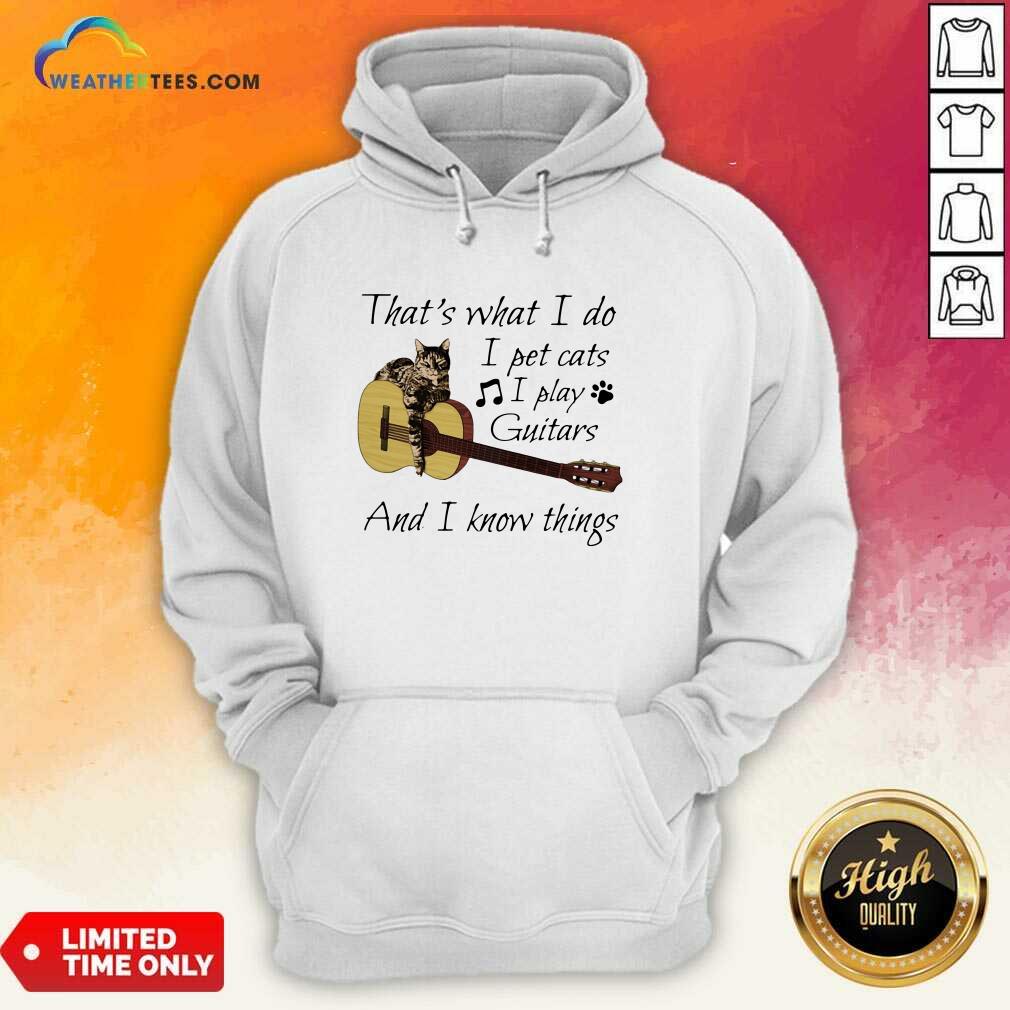 That’s What I Do I Pet Cats I Play Guitars And I Know Things Music Hoodie - Design By Weathertees.com