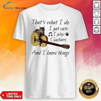 That’s What I Do I Pet Cats I Play Guitars And I Know Things Music Shirt - Design By Weathertees.com