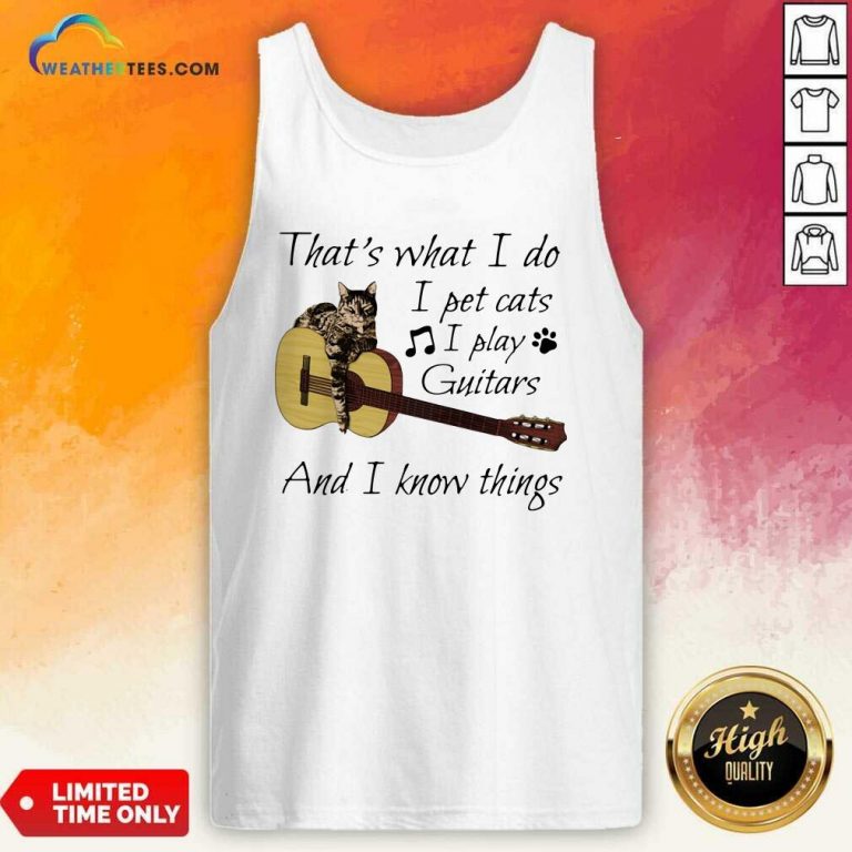 That’s What I Do I Pet Cats I Play Guitars And I Know Things Music Tank Top - Design By Weathertees.com