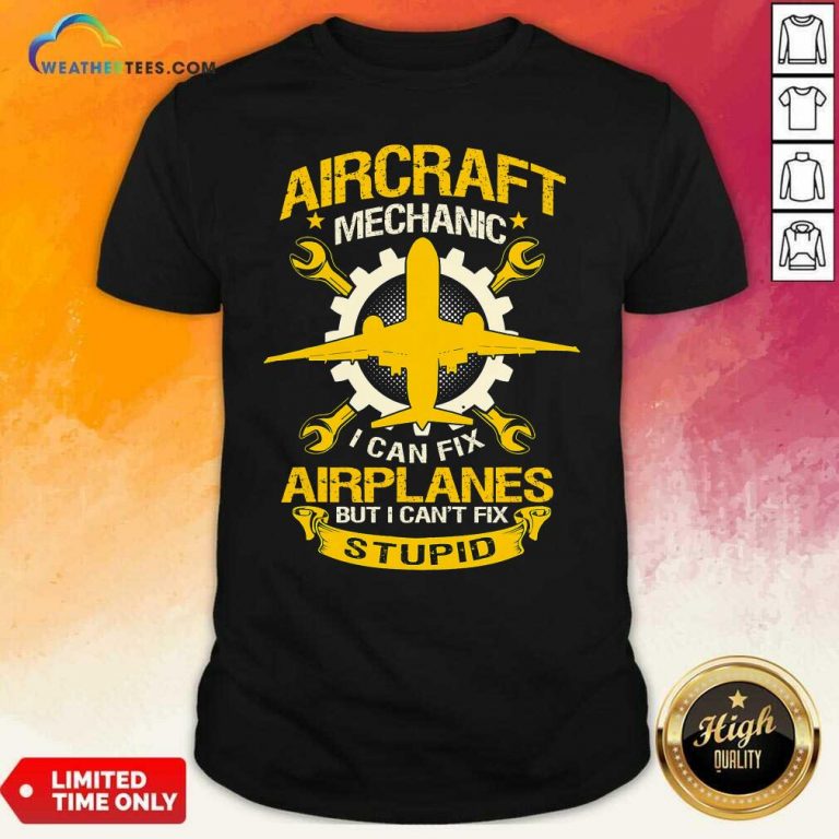 Aircraft Mechanic I Can Fix Airplane But I Cant Fix Stupid Aviation Shirt - Design By Weathertees.com